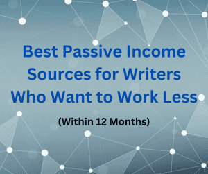 Best Passive Income Sources for Writers Who Want to Work Less