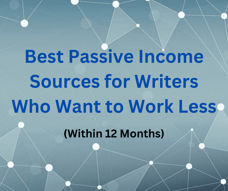 Best Passive Income Sources for Writers Who Want to Work Less