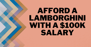 Afford a Lamborghini with a $100k salary