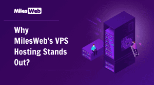 Why MilesWeb's VPS Hosting Stands Out